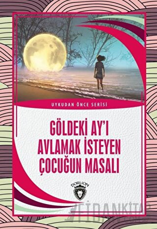 Göldeki Ay’ı Avlamak İsteyen Çocuğun Masalı - Uykudan Önce Serisi Kole