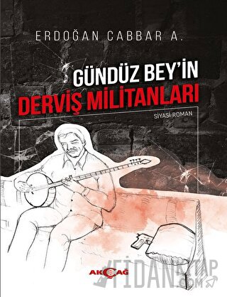 Gündüz Bey'in Derviş Militanları Erdoğan Cabbar A.