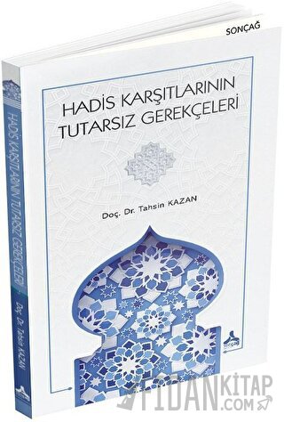 Hadis Karşıtlarının Tutarsız Gerekçeleri Tahsin Kazan