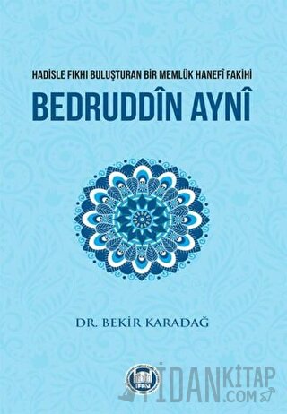 Hadisle Fıkhı Buluşturan Bir Memlük Hanefi Fakihi Bedruddin Ayni Beki