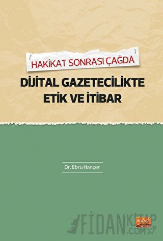 Hakikat Sonrası Çağda Dijital Gazetecilikte Etik Ve İtibar Ebru Hançer