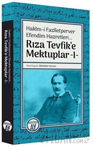 Hakim-i Faziletperver Efendim Hazretleri - Rıza Tevfik'e Mektuplar 1 K