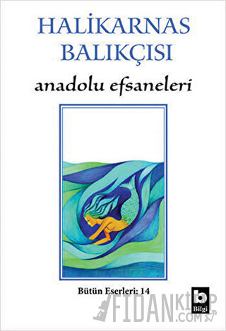 Halikarnas Balıkçısı - Anadolu Efsaneleri Bütün Eserleri 14 Cevat Şaki