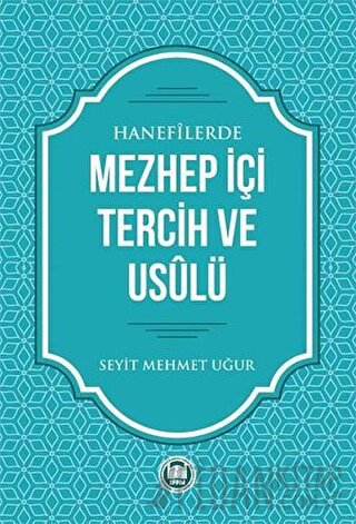 Hanefilerde Mezhep İçi Tercih ve Usulü Seyit Mehmet Uğur