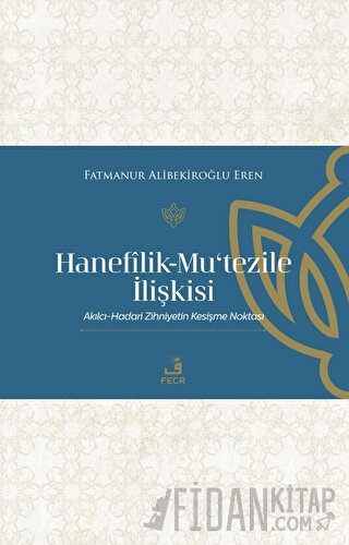 Hanefilik-Mu‘tezile İlişkisi Fatmanur Alibekiroğlu Eren