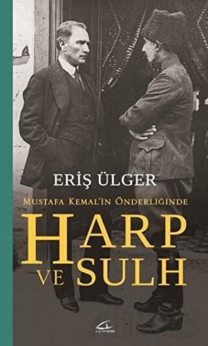 Harp ve Sulh: Mustafa Kemal’in Önderliğinde Eriş Ülger