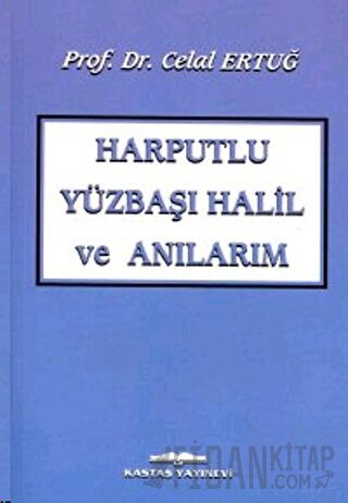 Harputlu Yüzbaşı Halil ve Anılarım Celal Ertuğ