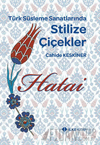 Hatai - Türk Süsleme Sanatlarında Stilize Çiçekler Cahide Keskiner