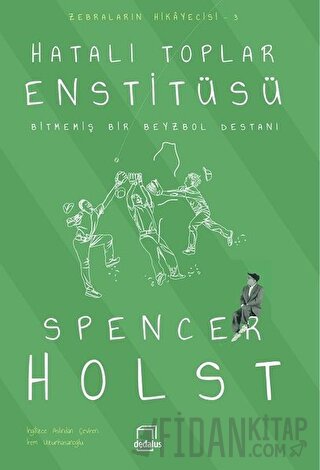 Hatalı Toplar Enstitüsü - Bitmemiş Bir Beyzbol Destanı Spencer Holst