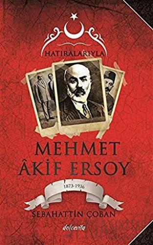 Hatıralarıyla Mehmet Akif Ersoy (1873-1836) Sebahattin Çoban