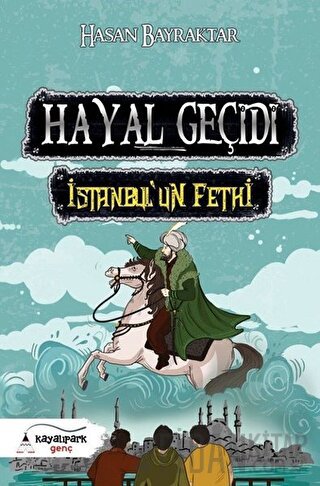 Hayal Geçidi - İstanbul’un Fethi Hasan Bayraktar