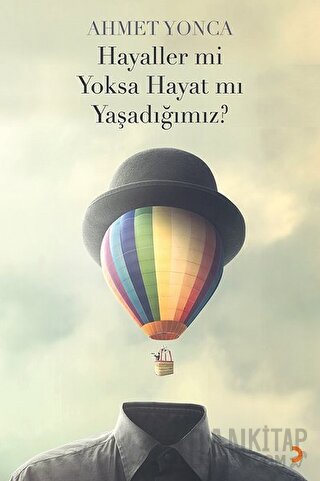 Hayaller mi Yoksa Hayat mı Yaşadığımız? Ahmet Yonca