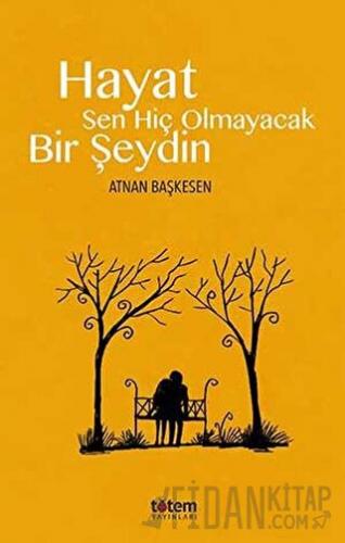 Hayat Sen Hiç Olmayacak Bir Şeydin Atnan Başkesen