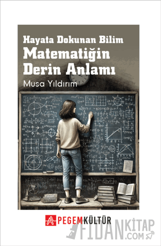 Hayata Dokunan Bilim Matematiğin Derin Anlamı Musa Yıldırım