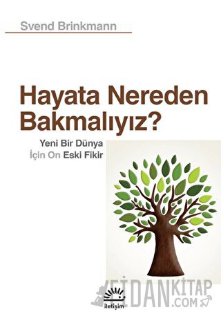 Hayata Nereden Bakmalıyız? - Yeni Bir Dünya İçin On Eski Fikir Svend B