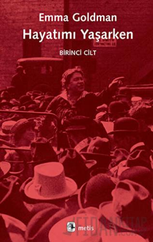 Hayatımı Yaşarken - Birinci Cilt Emma Goldman