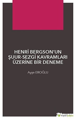 Henri Bergson’un Şuur - Sezgi Kavramları Üzerine Bir Deneme Ayşe Eroğl