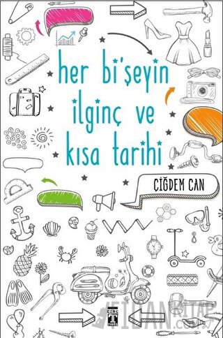 Her Bi'şeyin İlginç ve Kısa Tarihi Çiğdem Can