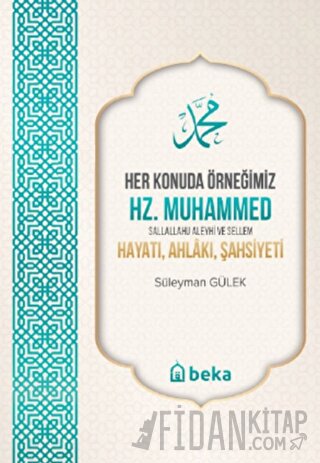 Her Konuda Örneğimiz Hz. Muhammed (S.A.S.) Hayatı, Ahlâkı, Şahsiyeti S