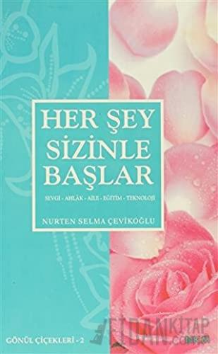 Her Şey Sizinle Başlar - Gönül Çiçekleri 2 Nurten Selma Çevikoğlu