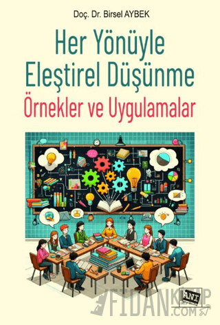 Her Yönüyle Eleştirel Düşünme: Örnekler ve Uygulamalar Birsel Aybek