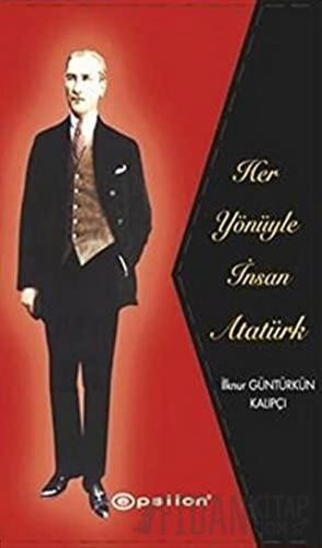 Her Yönüyle İnsan Atatürk (Ciltli) İlknur Güntürkün Kalıpçı