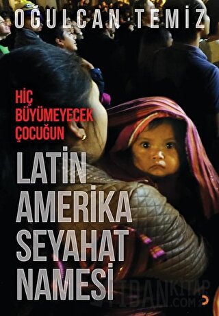 Hiç Büyümeyecek Çocuğun Latin Amerika Seyahatnamesi (Ciltli) Oğulcan T