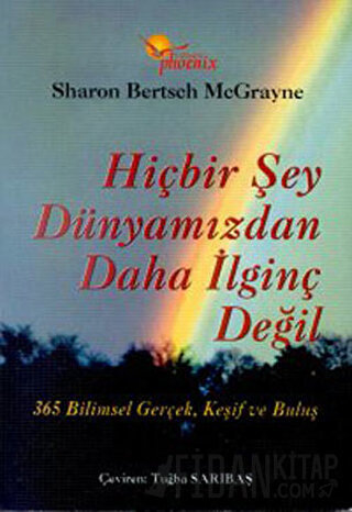 Hiçbir Şey Dünyamızdan Daha İlginç Değil 365 Bilimsel Gerçek, Keşif ve