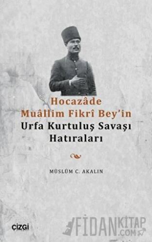 Hocazade Muallim Fikri Bey'in Urfa Kurtuluş Savaşı Hatıraları Müslüm C