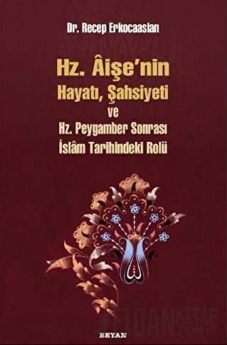 Hz. Aişenin Hayatı, Şahsiyeti ve Hz. Peygamber Sonrası İslam Tarihinde