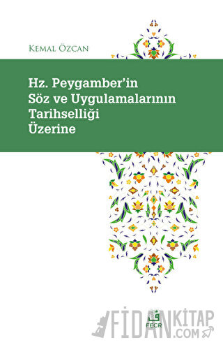 Hz. Peygamber'in Söz ve Uygulamalarının Tarihselliği Üzerine Kemal 