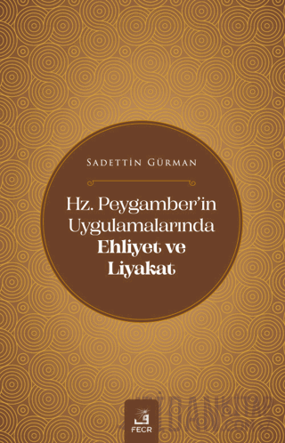 Hz. Peygamber'in Uygulamalarında Ehliyet ve Liyakat Sadettin Gürman