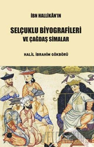 İbn Hallikan’ın Selçuklu Biyografileri ve Çağdaş Simalar Halil İbrahim