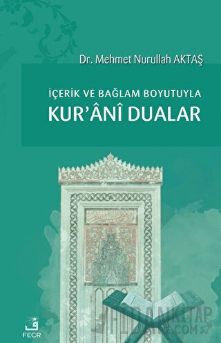 İçerik ve Bağlam Boyutuyla Kur'ani Dualar Mehmet Nurullah Aktaş