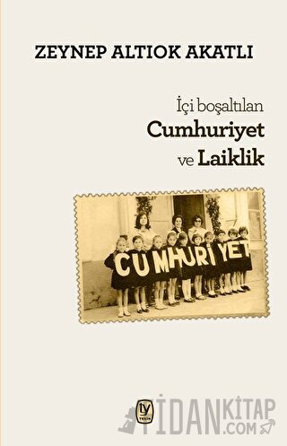 İçi Boşaltılan Cumhuriyet ve Laiklik Zeynep Altıok Akatlı