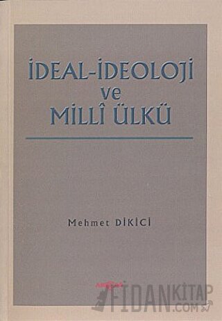 İdeal İdeoloji ve Milli Ülkü Mehmet Dikici