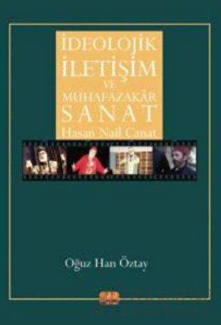 İdeolojik İletişim Ve Muhafazakar Sanat - Hasan Nail Canat Oğuz Han Öz