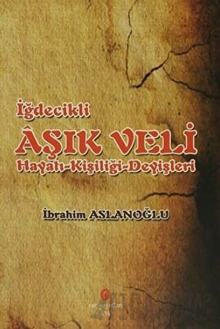 İğdecilik Aşık Veli Hayatı - Kişiliği - Deyişleri İbrahim Aslanoğlu