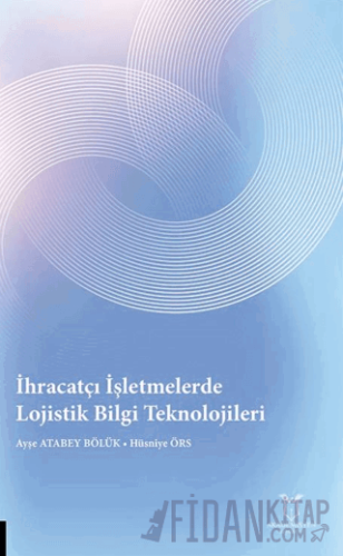 İhracatçı İşletmelerde Lojistik Bilgi Teknolojileri Ayşe Atabey Bölük