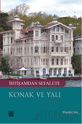 İhtişamdan Sefalete Yeni Türk Edebiyatı’nda Konak ve Yalı Mustafa Dere