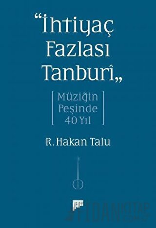 “İhtiyaç Fazlası Tanburî” Müziğin Peşinde 40 Yıl R. Hakan Talu