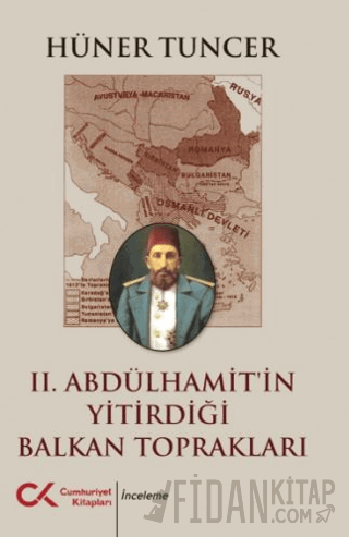 II. Abdülhamit’in Yitirdiği Balkan Toprakları Hüner Tuncer