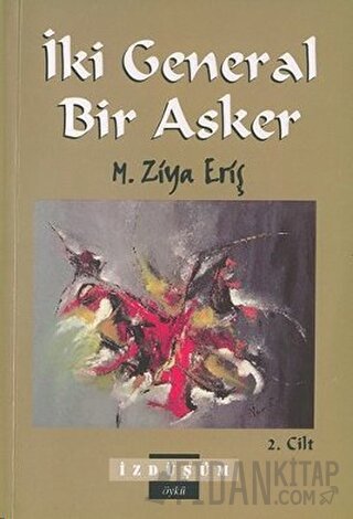 İki General Bir Asker - 2. Cilt Mehmet Ziya Eriş