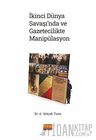 İkinci Dünya Savaşı’nda ve Gazetecilikte Manipülasyon A. Selçuk Tuna