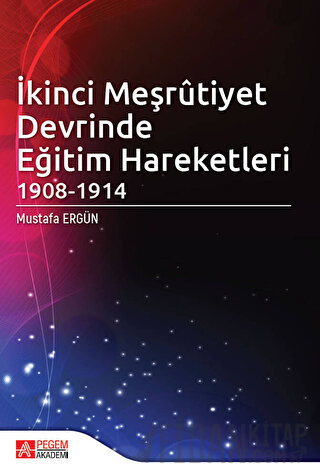 İkinci Meşrutiyet Devrinde Eğitim Hareketleri 1908 - 1914 Mustafa Ergü