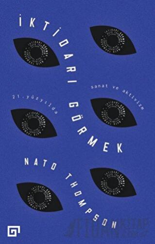 İktidarı Görmek: 21. Yüzyılda Sanat ve Aktivizm Nato Thompson