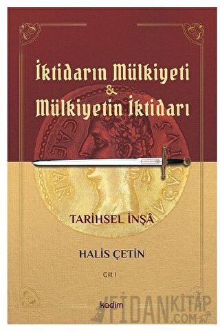 İktidarın Mülkiyeti ve Mülkiyetin İktidarı Cilt 1 Halis Çetin