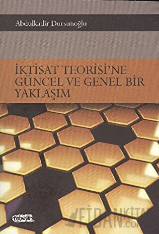 İktisat Teorisi’ne Güncel ve Genel Bir Yaklaşım Abdulkadir Dursunoğlu