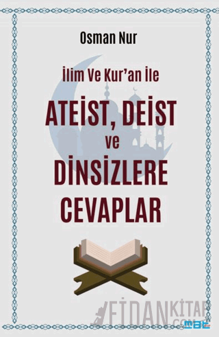 İlim ve Kur’an ile Ateist Deist ve Dinsizlere Cevaplar Osman Nur