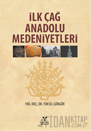 İlk Çağ Anadolu Medeniyetleri Yüksel Güngör